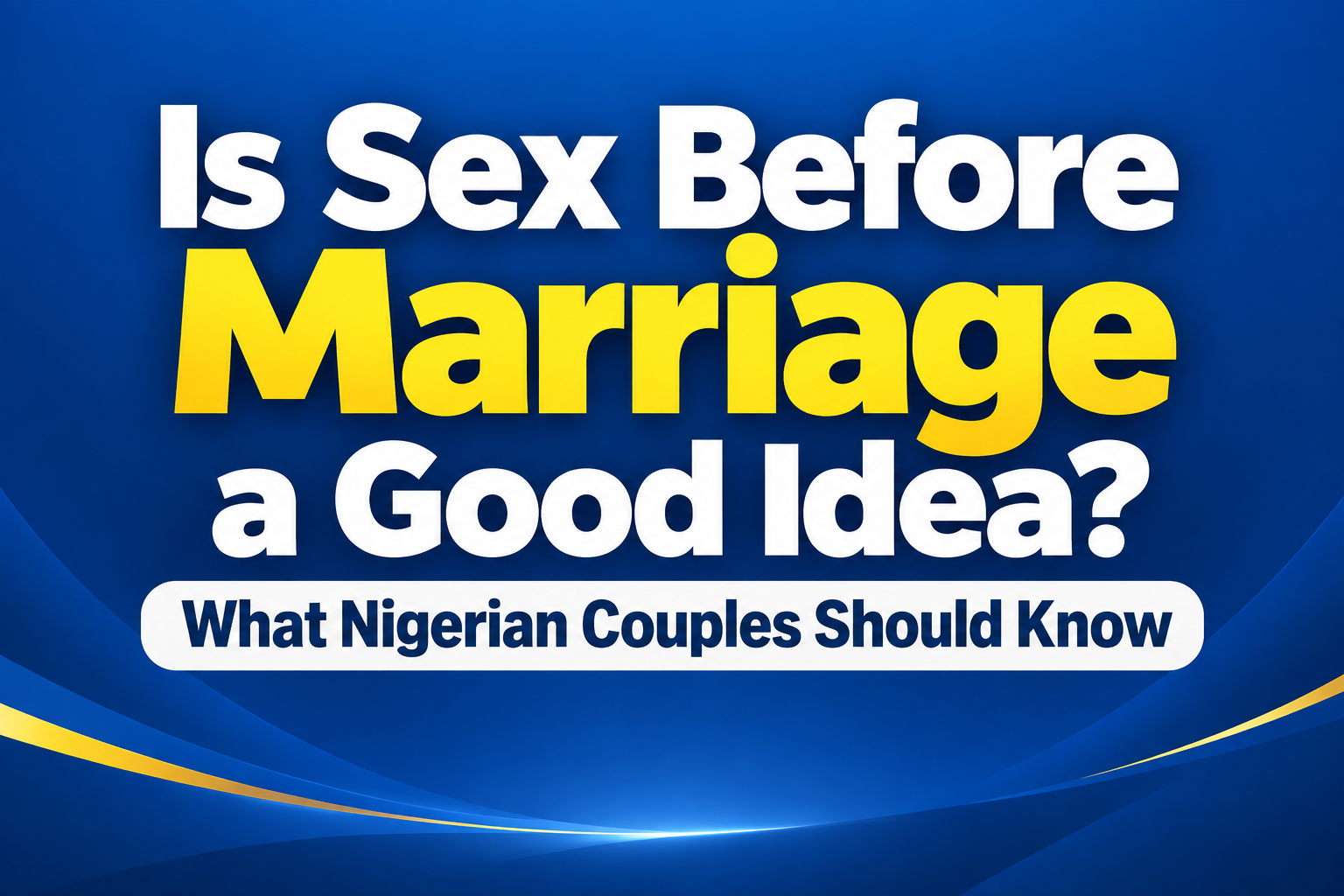 Is Sex Before Marriage a Good Idea? What Nigerian Couples Should Know