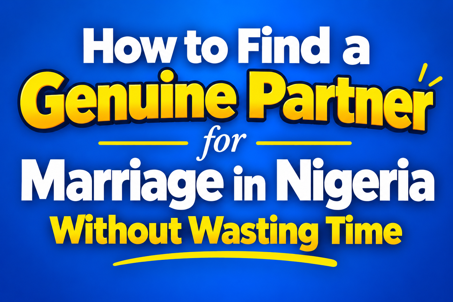 How to Find a Genuine Partner for Marriage in Nigeria Without Wasting Time
